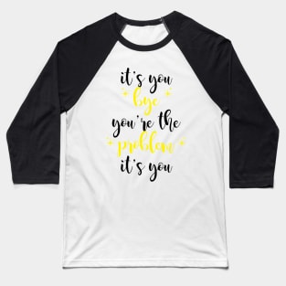 it's you, you're the problem, yellow Baseball T-Shirt